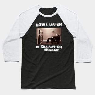 how i listen killswitch engage Baseball T-Shirt